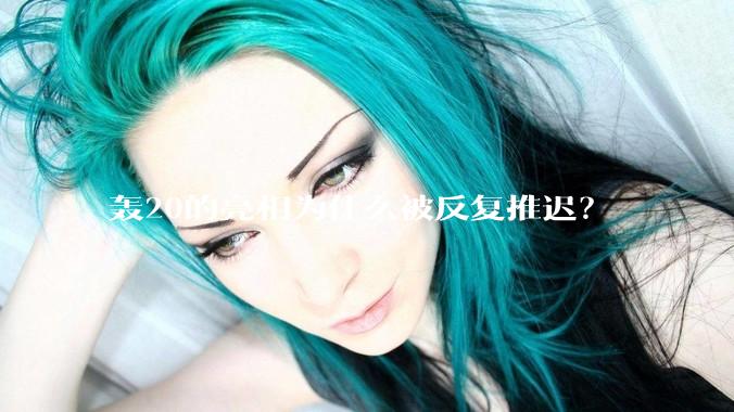 轰20的亮相为什么被反复推迟？